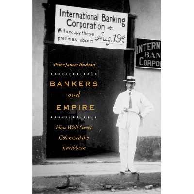 Bankers and Empire - by  Peter James Hudson (Paperback)