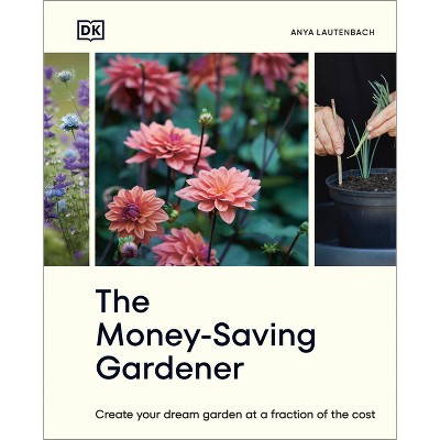 The Money-Saving Gardener - by  Anya Lautenbach (Hardcover)
