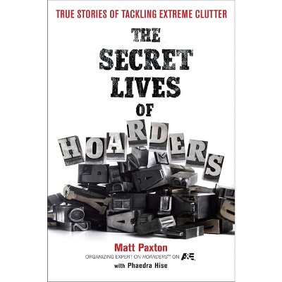 The Secret Lives of Hoarders - by  Matt Paxton & Phaedra Hise (Paperback)