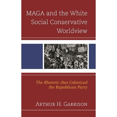 MAGA and the White Social Conservative Worldview - by  Arthur H Garrison (Hardcover)