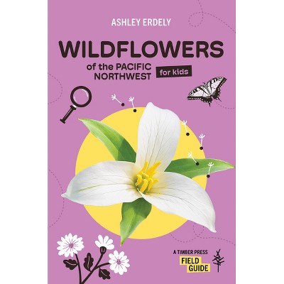 Wildflowers of the Pacific Northwest for Kids - (Timber Press Field Guide) by  Ashley Erdely (Paperback)