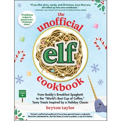 The Unofficial Elf Cookbook - (Unofficial Cookbook Gift) by  Bryton Taylor (Hardcover)