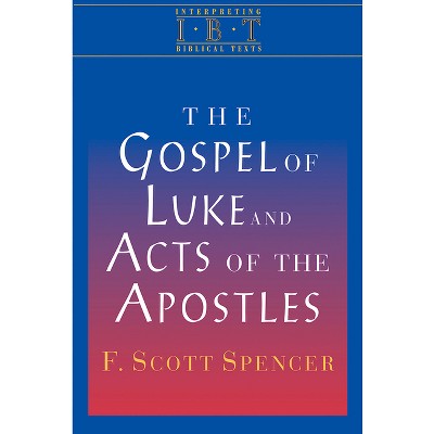 The Gospel of Luke and Acts of the Apostles - by  F Scott Spencer (Paperback)