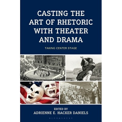 Casting the Art of Rhetoric with Theater and Drama - (Hardcover)