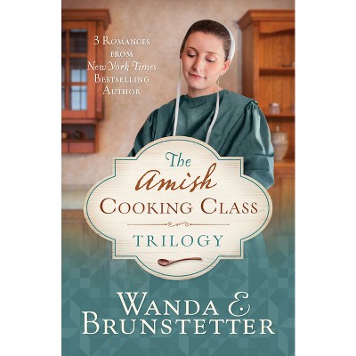 The Amish Cooking Class Trilogy - by  Wanda E Brunstetter (Paperback)