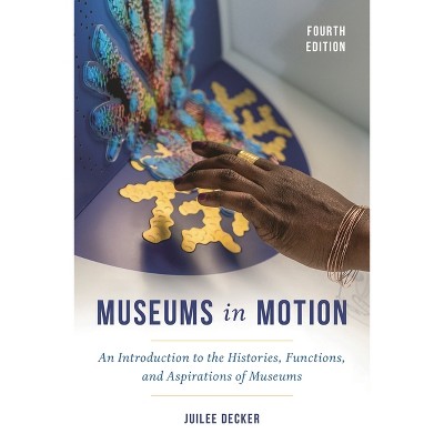 Museums in Motion - (American Association for State and Local History) 4th Edition by Juilee Decker