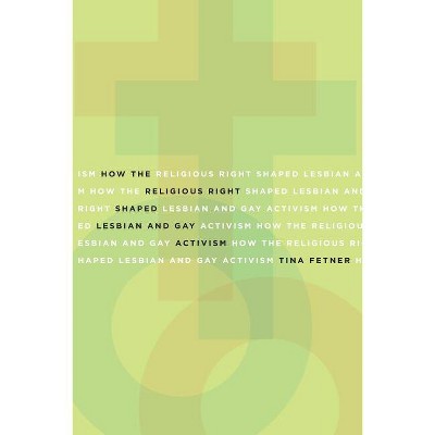 How the Religious Right Shaped Lesbian and Gay Activism - (Social Movements, Protest and Contention) by  Tina Fetner (Paperback)