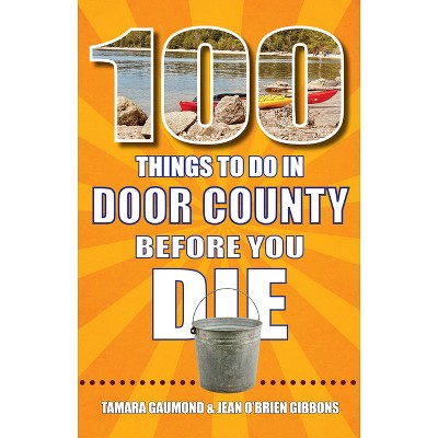 100 Things to Do in Door County Before You Die - by  Tamara Gaumond & Jean O'Brien Gibbons (Paperback)