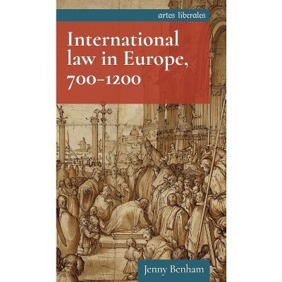 International Law in Europe, 700-1200 - (Artes Liberales) by  Jenny Benham (Paperback)