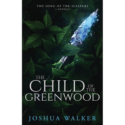 The Child of the Greenwood - by  Joshua Walker (Paperback)