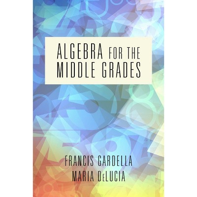 Algebra for the Middle Grades - by  Francis Gardella & Maria Delucia (Paperback)