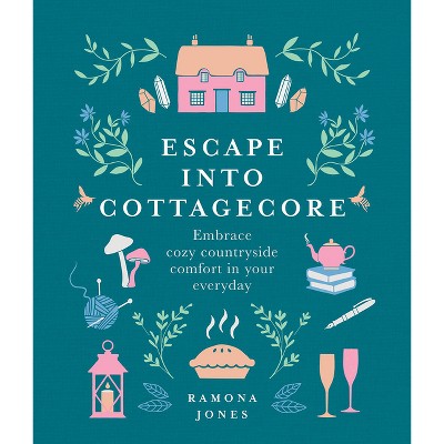 Escape Into Cottagecore - by  Ramona Jones (Hardcover)