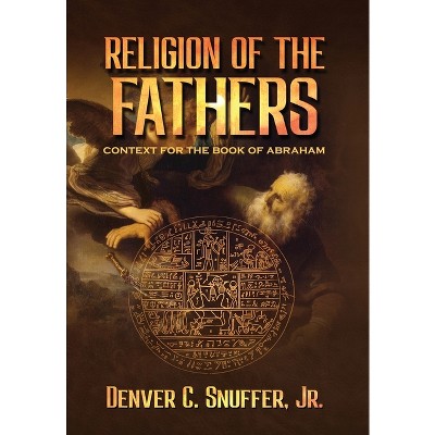 Religion of the Fathers - by Denver C Snuffer
