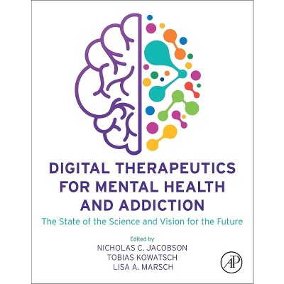 Digital Therapeutics for Mental Health and Addiction - by  Nicholas C Jacobson & Tobias Kowatsch & Lisa A Marsch (Paperback)