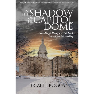 In the Shadow of the Capitol Dome - (Contemporary Perspectives on Educational Politics and the Law) by B Boggs