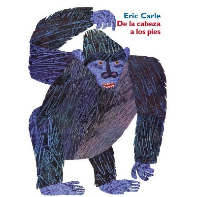 De la Cabeza a Los Pies - by  Eric Carle (Hardcover)