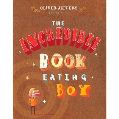The Incredible Book Eating Boy - by  Oliver Jeffers (Hardcover)
