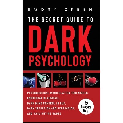 The Secret Guide To Dark Psychology - by  Emory Green (Hardcover)