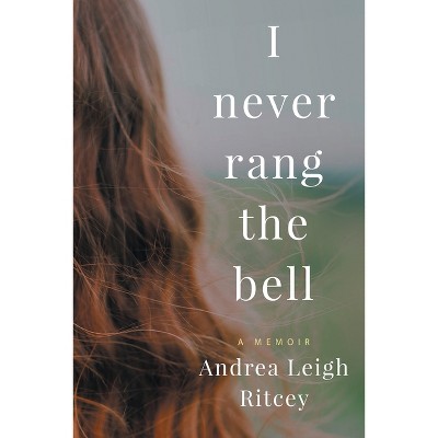 I Never Rang The Bell - by  Andrea Leigh Ritcey (Paperback)