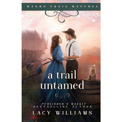 A Trail Untamed - (Wagon Train Matches) by  Lacy Williams (Paperback)