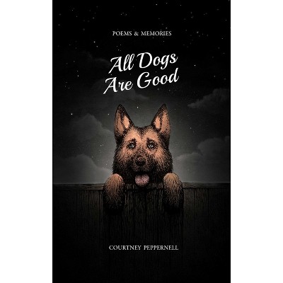 All Dogs Are Good - by Courtney Peppernell (Paperback)