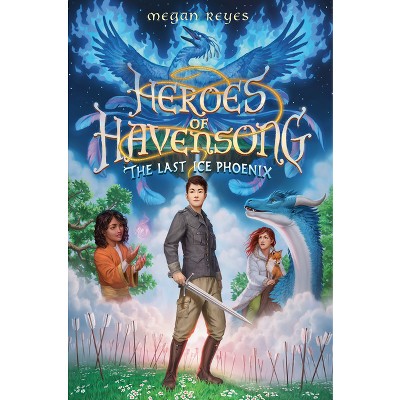 Heroes of Havensong: The Last Ice Phoenix - by Megan Reyes