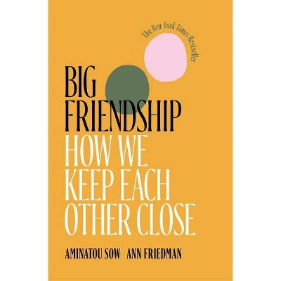 Big Friendship - by Aminatou Sow & Ann Friedman (Paperback)