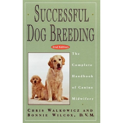 Successful Dog Breeding - 2nd Edition by  Chris Walkowicz & Bonnie Wilcox (Hardcover)