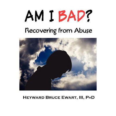 Am I Bad? Recovering from Abuse - (New Horizons in Therapy) by  Heyward Bruce Ewart & Heyward Bruce Ewart (Paperback)