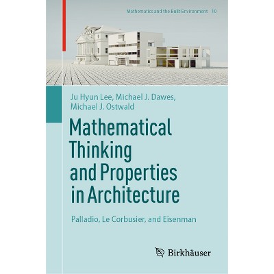 Mathematical Thinking and Properties in Architecture - (Mathematics and the Built Environment) by  Ju Hyun Lee & Michael J Dawes & Michael J Ostwald