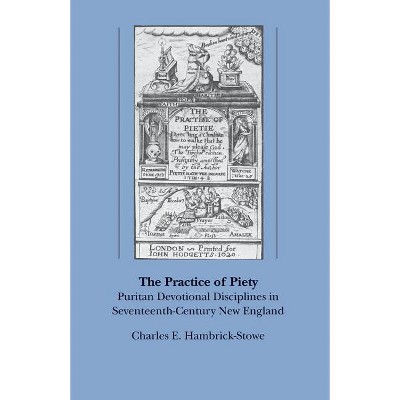 The Practice of Piety - (Published by the Omohundro Institute of Early American Histo) by  Charles E Hambrick-Stowe (Paperback)