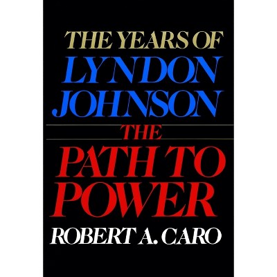 The Path to Power - (Years of Lyndon Johnson) by Robert A Caro