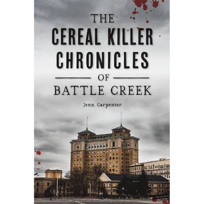 The Cereal Killer Chronicles of Battle Creek - (True Crime) by  Jenn Carpenter (Paperback)