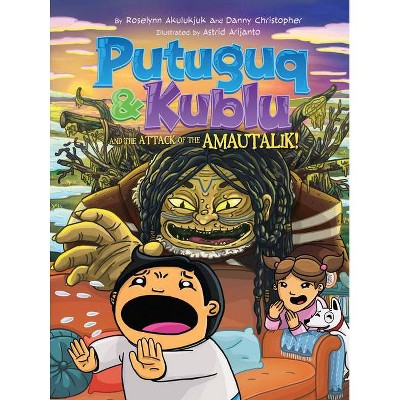 Putuguq and Kublu and the Attack of the Amautalik! - by  Roselynn Akulukjuk & Danny Christopher (Paperback)