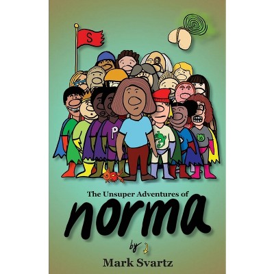 The Unsuper Adventures of Norma - by  Mark Svartz (Paperback)