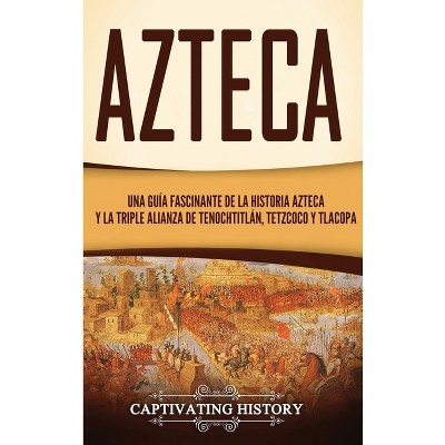 Azteca - by  Captivating History (Hardcover)