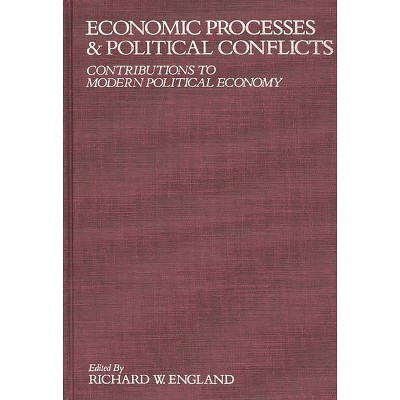 Economic Processes and Political Conflicts - by  Richard England (Hardcover)