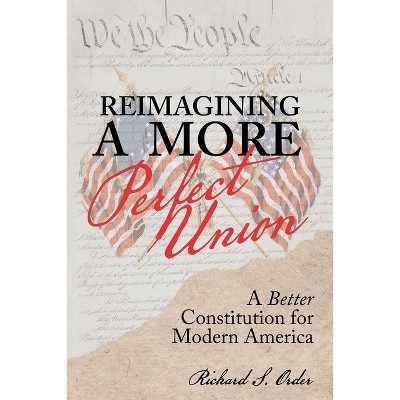 Reimagining a More Perfect Union - by  Richard S Order (Paperback)