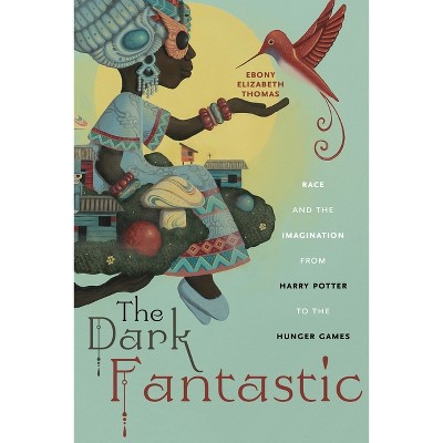 The Dark Fantastic - (Postmillennial Pop) by  Ebony Elizabeth Thomas (Paperback)