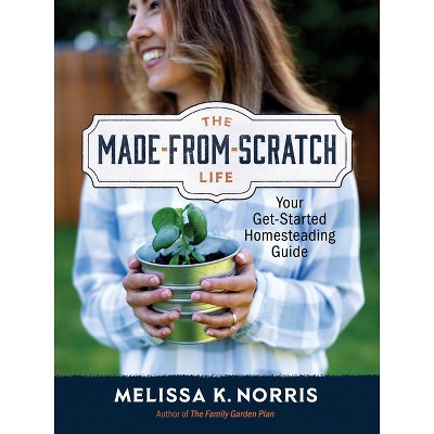 The Made-From-Scratch Life - by  Melissa K Norris (Hardcover)
