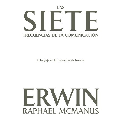 Las Siete Frecuencias de la Comunicación - by  Erwin Raphael McManus (Paperback)