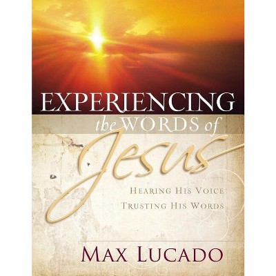 Experiencing the Words of Jesus - by  Max Lucado (Paperback)