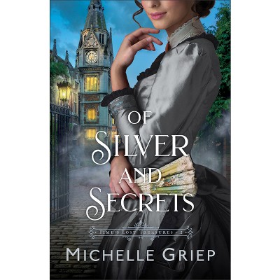 Of Silver and Secrets - (Time's Lost Treasures) by Michelle Griep