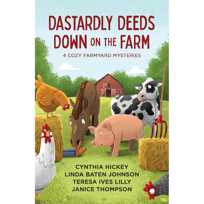 Dastardly Deeds Down on the Farm - by  Cynthia Hickey & Linda Baten Johnson & Teresa Ives Lilly & Janice Thompson (Paperback)