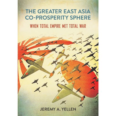 The Greater East Asia Co-Prosperity Sphere - (Studies of the Weatherhead East Asian Institute, Columbia Un) by  Jeremy A Yellen (Paperback)