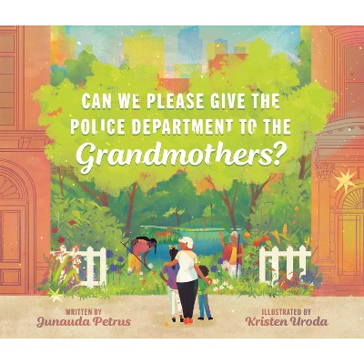 Can We Please Give the Police Department to the Grandmothers? - by  Junauda Petrus (Hardcover)