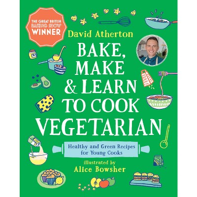 Bake, Make, and Learn to Cook Vegetarian - (Bake, Make and Learn to Cook) by  David Atherton (Hardcover)