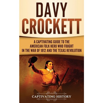 Davy Crockett - by  Captivating History (Hardcover)