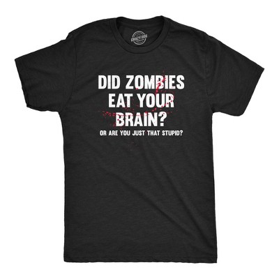 Mens Did Zombies Eat Your Brain Or Are You Just That Stupid T Shirt Funny Dumb Joke Tee for Guys - Crazy Dog Men's T Shirt Perfect Zombie Gift