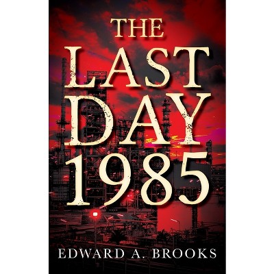 The Last Day 1985 - by  Edward A Brooks (Paperback)